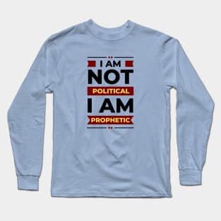 I Am Not Political, I Am Prophetic | Christian Long Sleeve T-Shirt